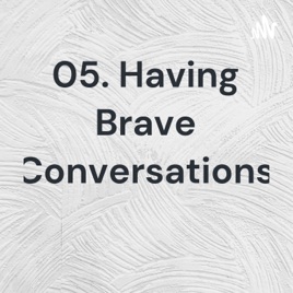 05. Having Brave Conversations