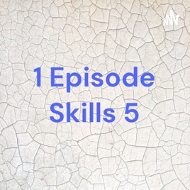 1 Episode Skills 5