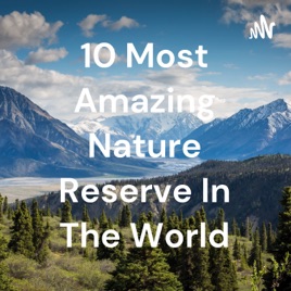 10 Most Amazing Nature Reserve In The World