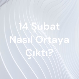 14 Şubat Nasıl Ortaya Çıktı?
