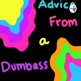 Advice from a dumbass