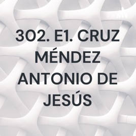 302. E1. CRUZ MĂNDEZ ANTONIO DE JESĂS