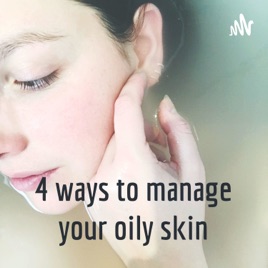 4 ways to manage your oily skin