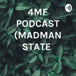 4MF PODCAST (MADMAN STATE