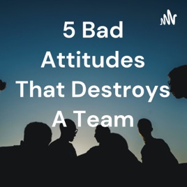 5 Bad Attitudes That Destroys A Team