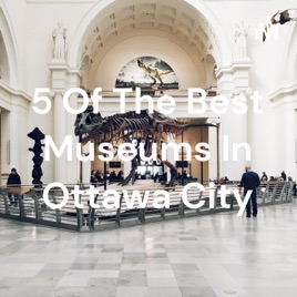 5 Of The Best Museums In Ottawa City