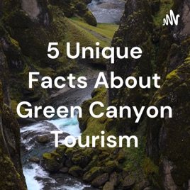 5 Unique Facts About Green Canyon Tourism