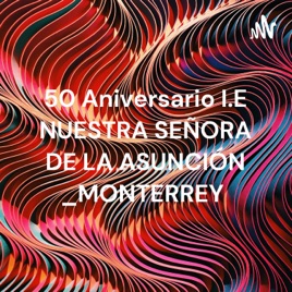 50 Aniversario I.E NUESTRA SEÑORA DE LA ASUNCIÓN _MONTERREY
