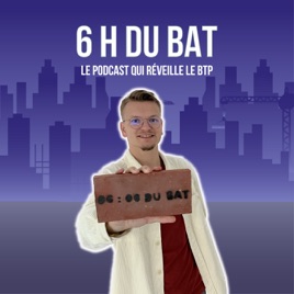 6H Du BAT', le podcast qui réveille le BTP 🧱