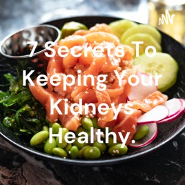 7 Secrets To Keeping Your Kidneys Healthy.