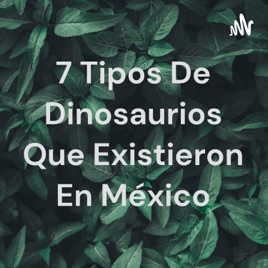 7 Tipos De Dinosaurios Que Existieron En México