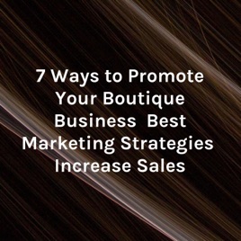 7 Ways to Promote Your Boutique Business Best Marketing Strategies Increase Sales