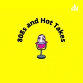 808s and Hot Takes