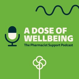 A Dose of Wellbeing: the Pharmacist Support podcast