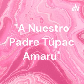 "A Nuestro Padre Túpac Amaru"