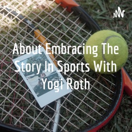 About Embracing The Story In Sports With Yogi Roth