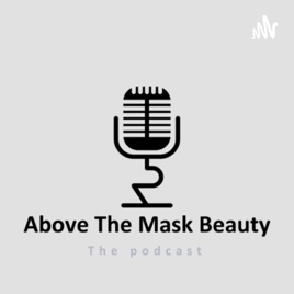 Above The Mask Beauty: The podcast