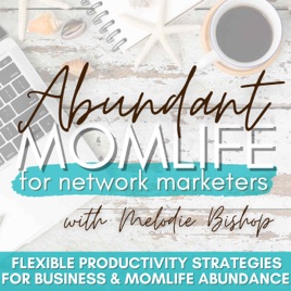 Abundant MomLife for Network Marketers Show - Christian Network Marketing Productivity Strategies fo...
