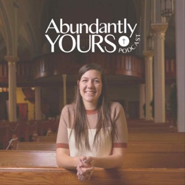 Abundantly Yours Podcast | Catholic Podcast for Women