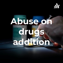 Abuse on drugs addition
