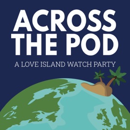Across the Pod: A Love Island Watch Party