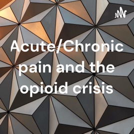 Acute/Chronic pain and the opioid crisis