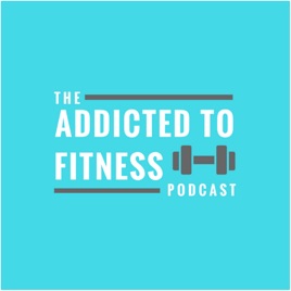 Addicted To Fitness Podcast