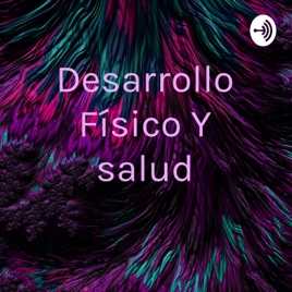Desarrollo Físico Y salud