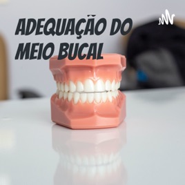 Adequação do Meio Bucal - Podcast