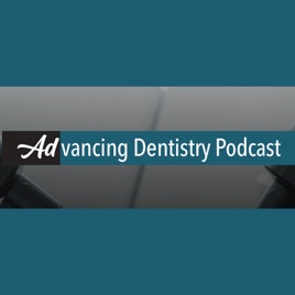 Advancing Dentistry: A Dental Podcast