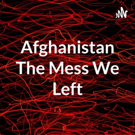 Afghanistan The Mess We Left