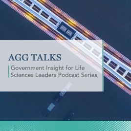 AGG Talks: Government Insight for Life Sciences Leaders Podcast Series
