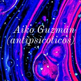 Aiko Guzmán (antipsicoticos)