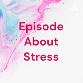 Episode About Stress