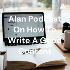 Alan Podcast On How To Write A Good Content