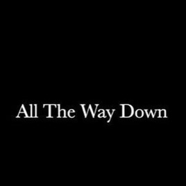 All The Way Down