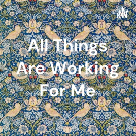 All Things Are Working For Me