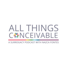All Things Conceivable: A Surrogacy Podcast with Nazca Fontes