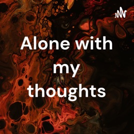 Alone with my thoughts