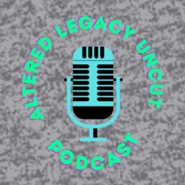 Altered Legacy: Uncut Podcast