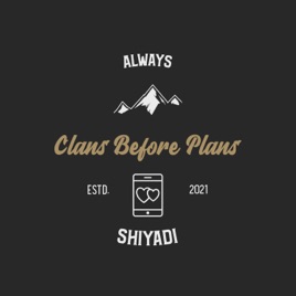 Always Clans Before Plans Shiyadi