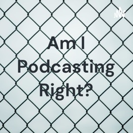 Am I Podcasting Right?
