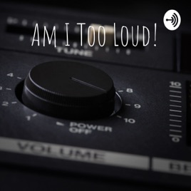 Am I Too Loud!