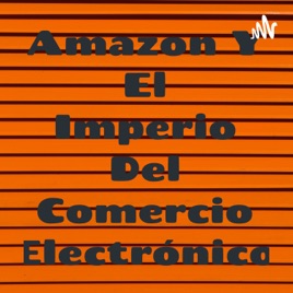 Amazon Y El Imperio Del Comercio Electrónico