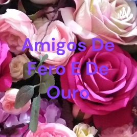 Amigos De Fero E De Ouro