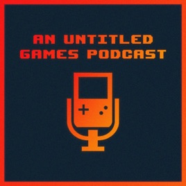 An Untitled Games Podcast