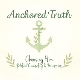 Anchored Truth by Choosing Him Biblical Counseling