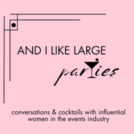 And I Like Large Parties: Conversations and Cocktails with Influential Women in the Events Industry