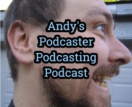 Andy’s Podcaster Podcasting Podcast