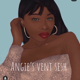 Angie’s vent sesh